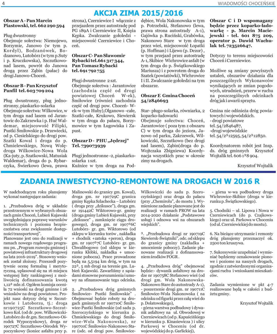 603 709 204 Pług dwustronny, pług jednostronny, piaskarko-solarka Obejmuje sołectwa: Wilkowice, w tym droga nad lasem od Jarantowic do Zakrzewka i p.