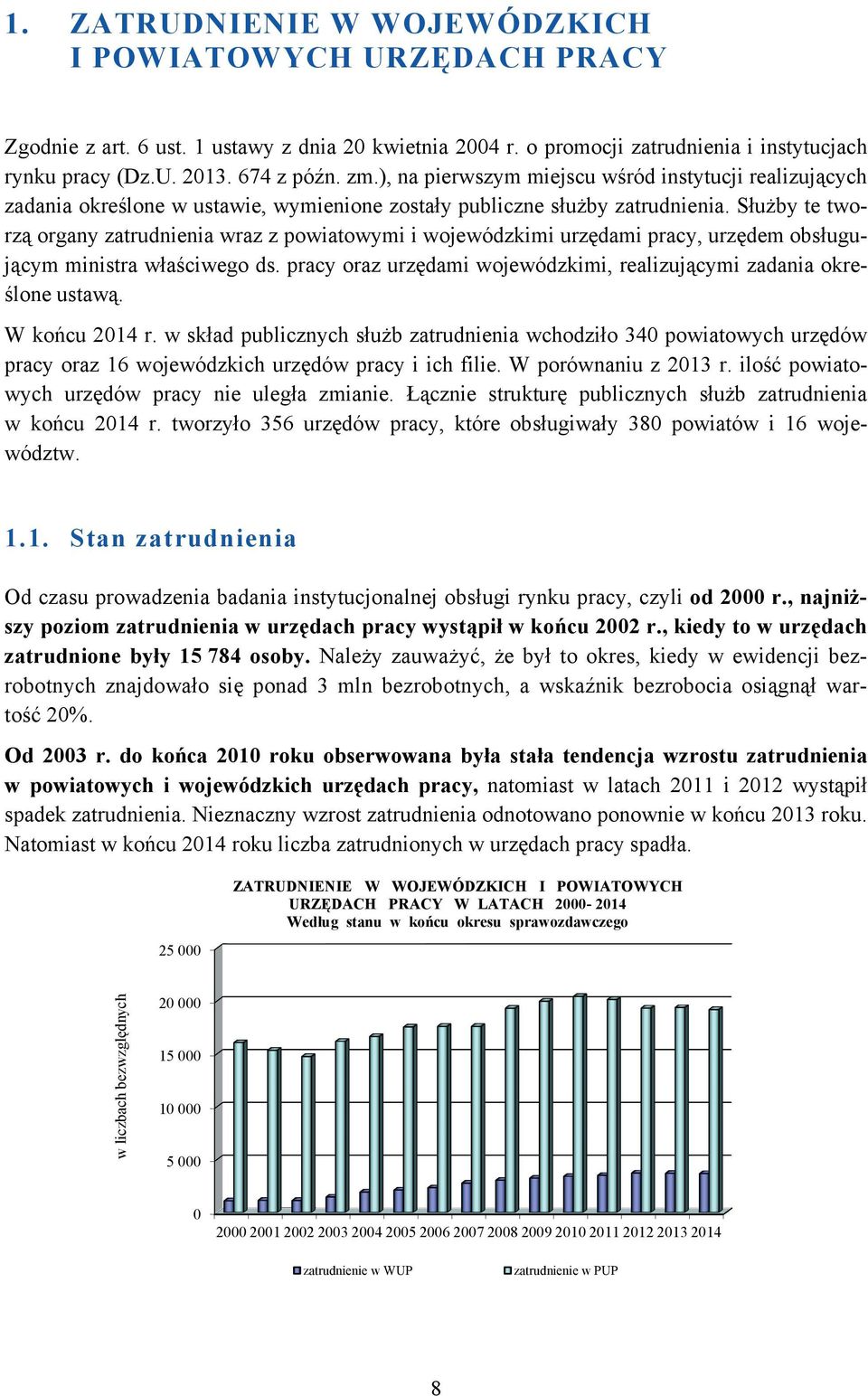 Służby te tworzą organy zatrudnienia wraz z powiatowymi i wojewódzkimi urzędami pracy, urzędem obsługującym ministra właściwego ds.