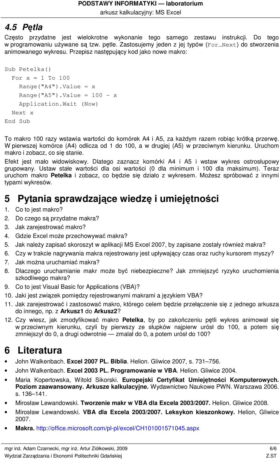 Value = 100 - x Application.Wait (Now) Next x To makro 100 razy wstawia wartości do komórek A4 i A5, za każdym razem robiąc krótką przerwę.