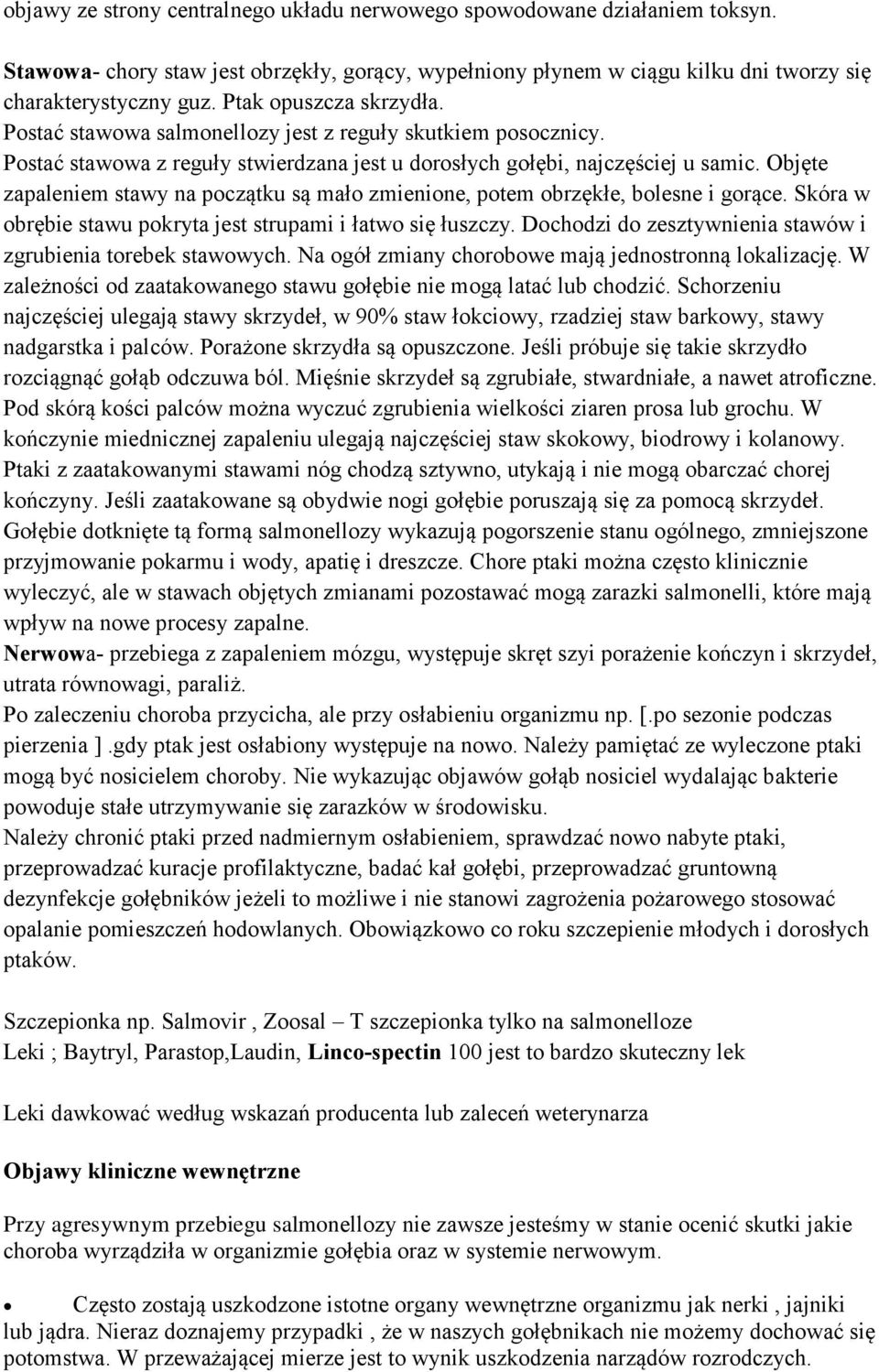 Objęte zapaleniem stawy na początku są mało zmienione, potem obrzękłe, bolesne i gorące. Skóra w obrębie stawu pokryta jest strupami i łatwo się łuszczy.