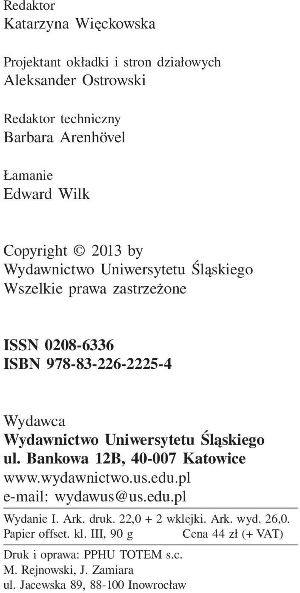 Uniwersytetu Śląskiego ul. Bankowa 12B, 40-007 Katowice www.wydawnictwo.us.edu.pl e-mail: wydawus@us.edu.pl Wydanie I. Ark. druk. 22,0 + 2 wklejki.