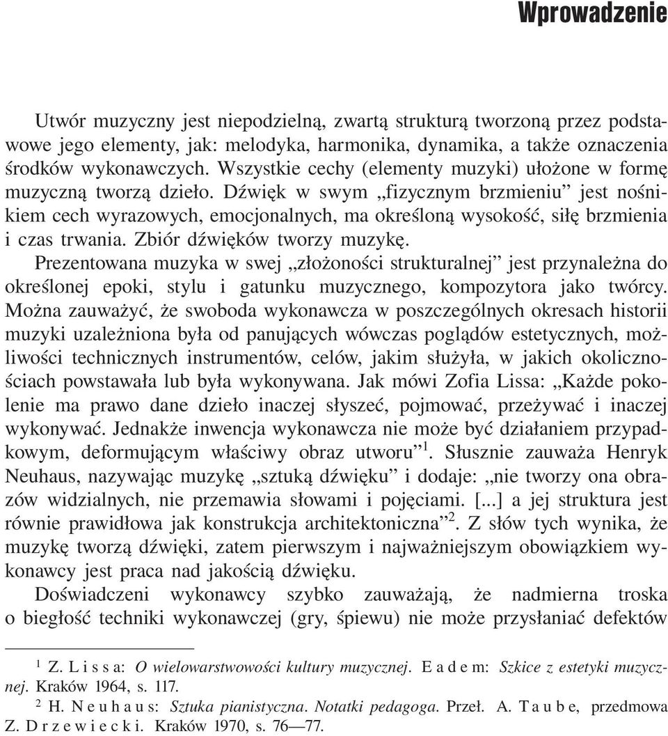 Dźwięk w swym fizycznym brzmieniu jest nośnikiem cech wyrazowych, emocjonalnych, ma określoną wysokość, siłę brzmienia i czas trwania. Zbiór dźwięków tworzy muzykę.