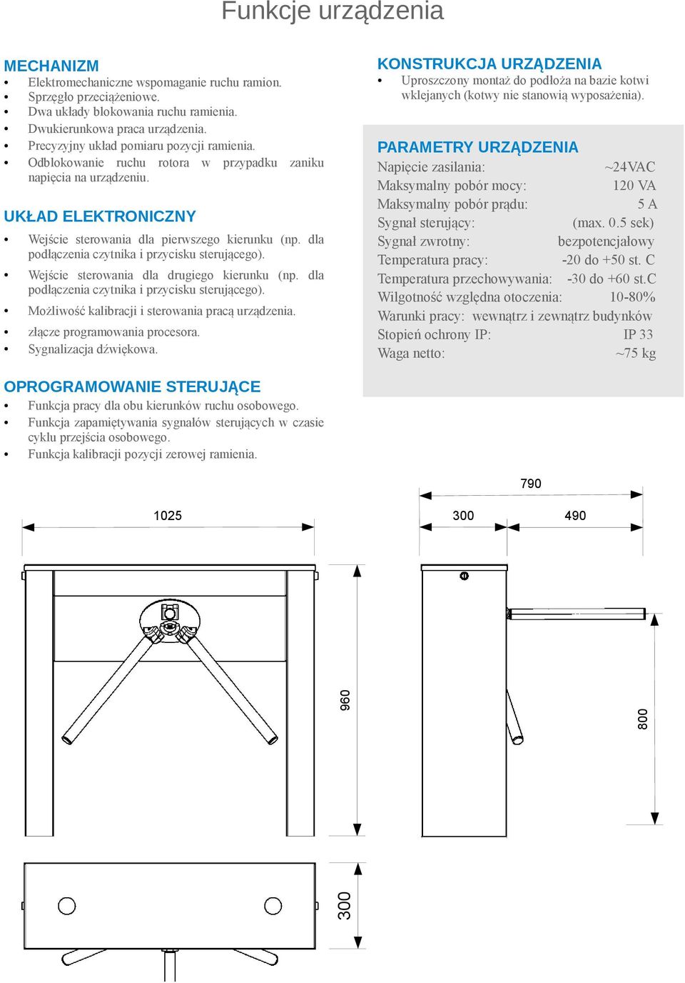 PARAMETRY URZĄDZENIA Napięcie zasilania: ~24VAC Maksymalny pobór mocy: 120 VA Maksymalny pobór prądu: 5A Sygnał sterujący: (max. 0.