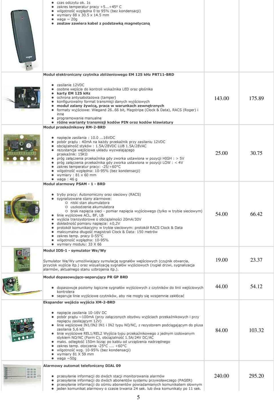 karty EM 125 khz ochrona antysabotażowa (tamper) konfigurowalny format transmisji danych wyjściowych moduł zalany żywicą, praca w warunkach zewnętrznych formaty wyjściowe: Wiegand 26.
