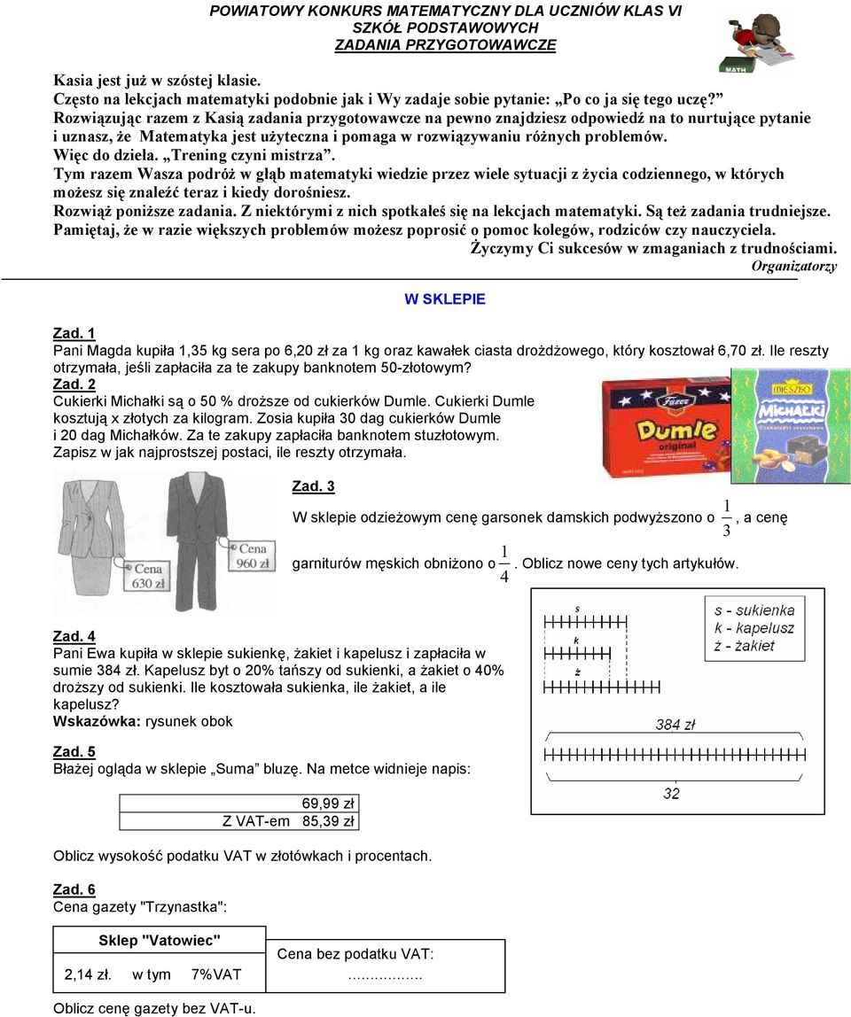 Rozwiązując razem z Kasią zadania przygotowawcze na pewno znajdziesz odpowiedź na to nurtujące pytanie i uznasz, Ŝe Matematyka jest uŝyteczna i pomaga w rozwiązywaniu róŝnych problemów.
