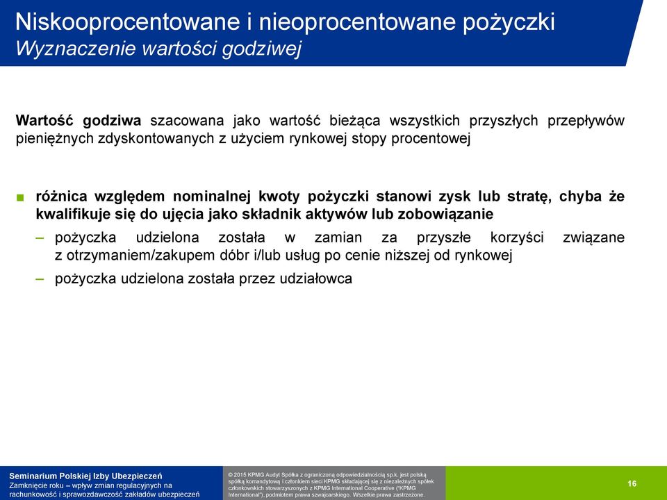 stanowi zysk lub stratę, chyba że kwalifikuje się do ujęcia jako składnik aktywów lub zobowiązanie pożyczka udzielona została w zamian