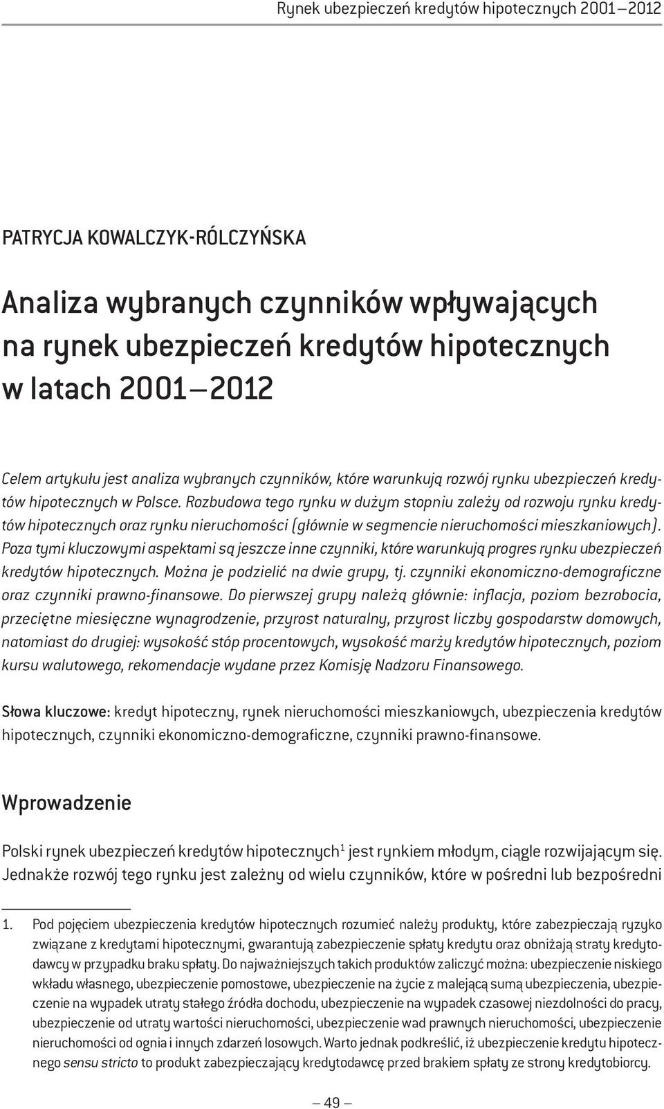 Rozbudowa tego rynku w dużym stopniu zależy od rozwoju rynku kredytów hipotecznych oraz rynku nieruchomości (głównie w segmencie nieruchomości mieszkaniowych).