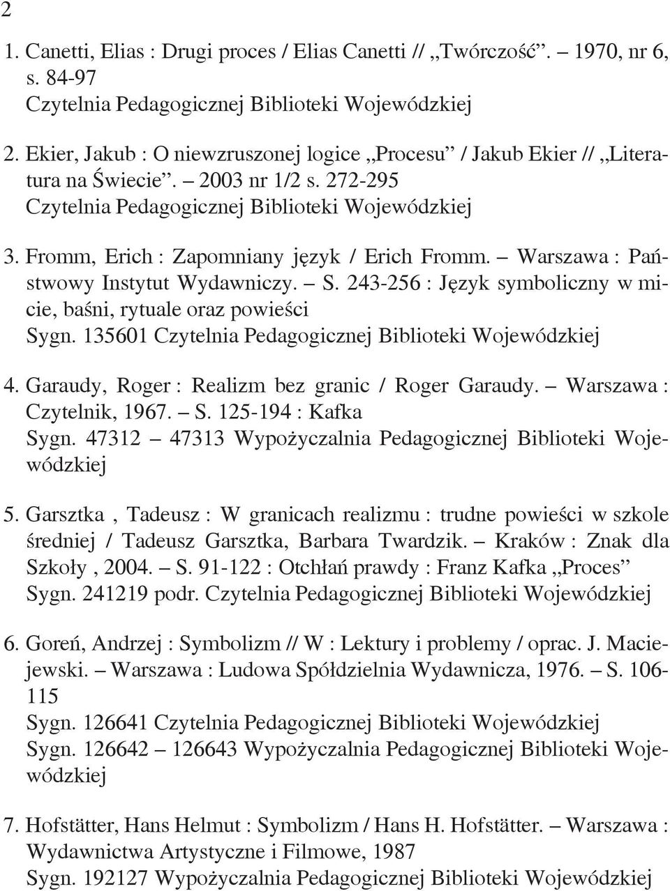 Garaudy, Roger : Realizm bez granic / Roger Garaudy. Warszawa : Czytelnik, 1967. S. 125-194 : Kafka Sygn. 47312 47313 Wypożyczalnia Pedagogicznej Biblioteki 5.