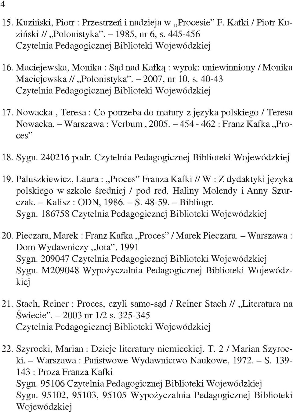 Warszawa : Verbum, 2005. 454-462 : Franz Kafka Proces 18. Sygn. 240216 podr. 19. Paluszkiewicz, Laura : Proces Franza Kafki // W : Z dydaktyki języka polskiego w szkole średniej / pod red.