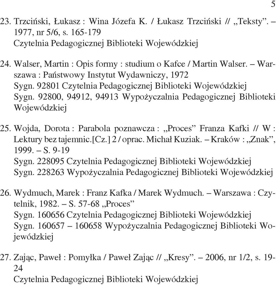 Wojda, Dorota : Parabola poznawcza : Proces Franza Kafki // W : Lektury bez tajemnic.[cz.] 2 / oprac. Michał Kuziak. Kraków : Znak, 1999. S. 9-19 Sygn. 228095 Sygn.