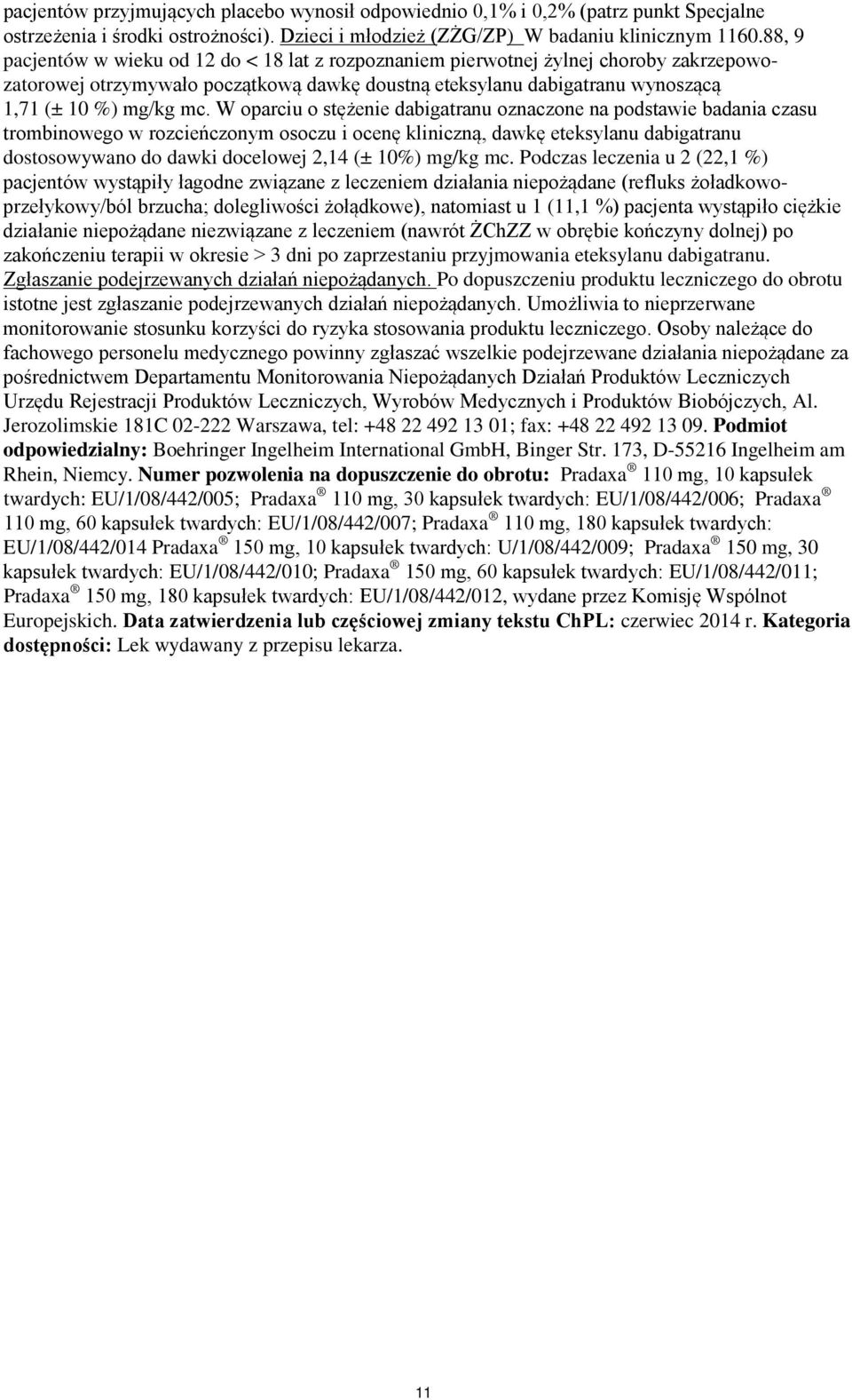 W oparciu o stężenie dabigatranu oznaczone na podstawie badania czasu trombinowego w rozcieńczonym osoczu i ocenę kliniczną, dawkę eteksylanu dabigatranu dostosowywano do dawki docelowej 2,14 (± 10%)