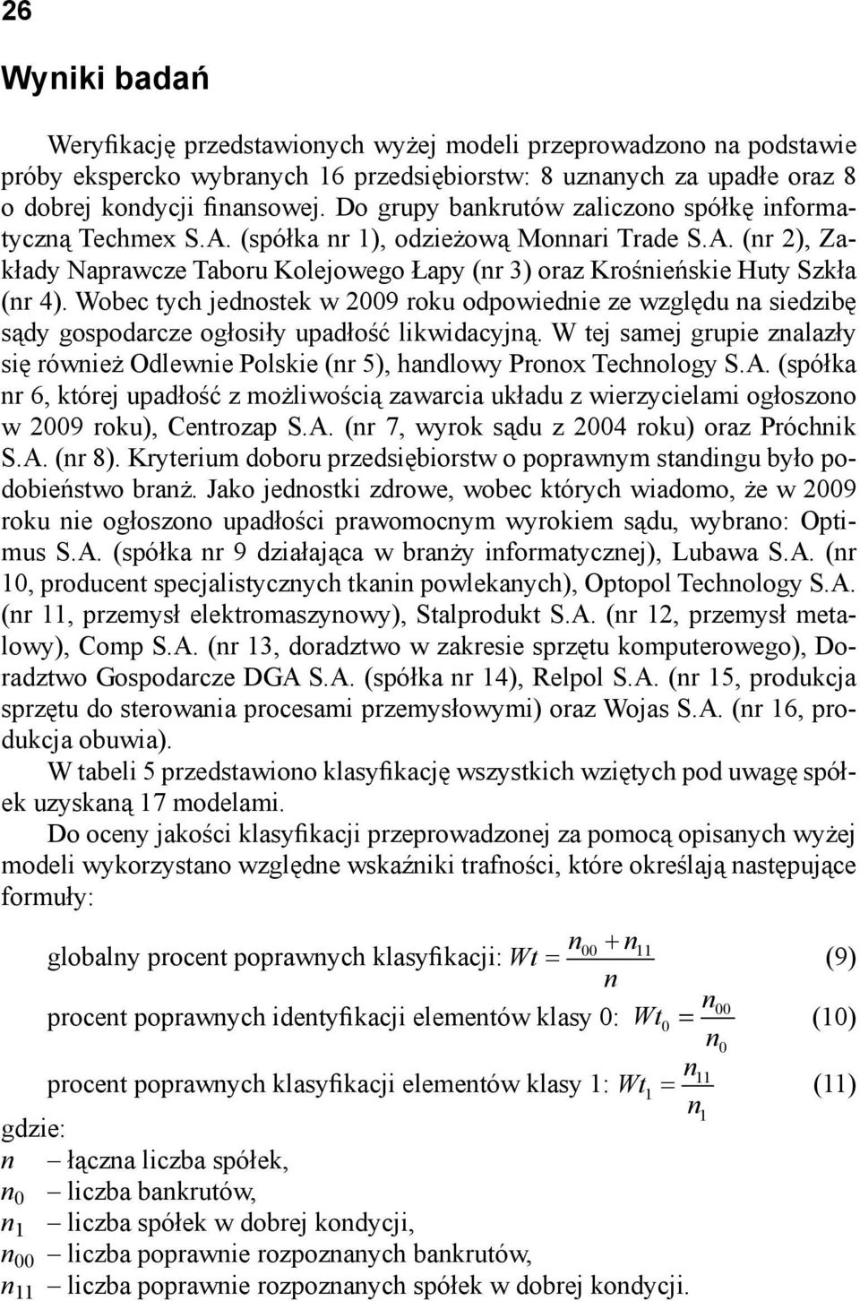 Wobec tych jednostek w 2009 roku odpowiednie ze względu na siedzibę sądy gospodarcze ogłosiły upadłość likwidacyjną.