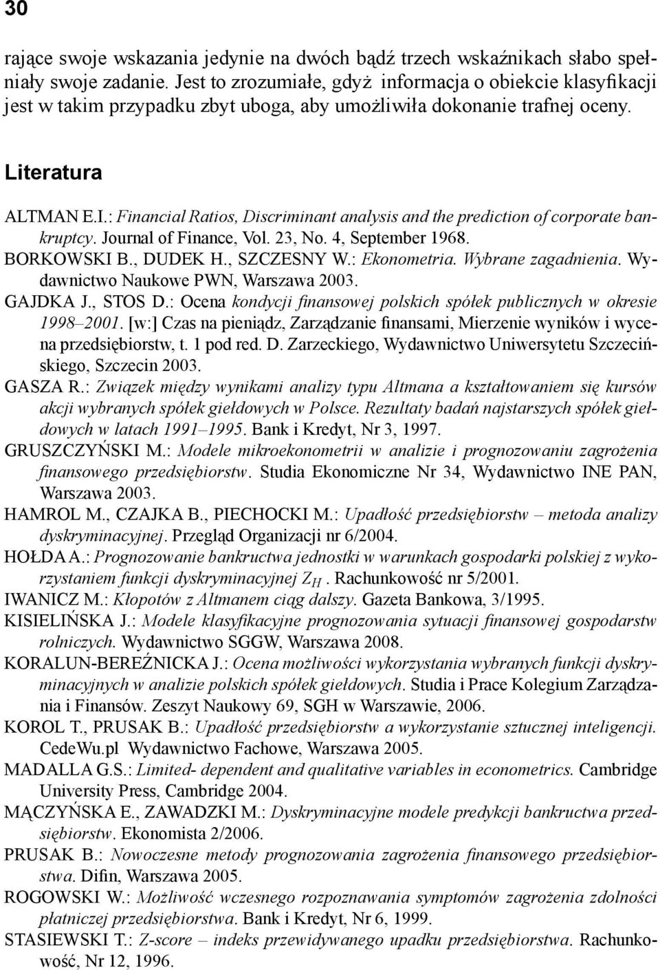 : Financial Ratios, Discriminant analysis and the prediction of corporate bankruptcy. Journal of Finance, Vol. 23, No. 4, September 1968. BORKOWSKI B., DUDEK H., SZCZESNY W.: Ekonometria.