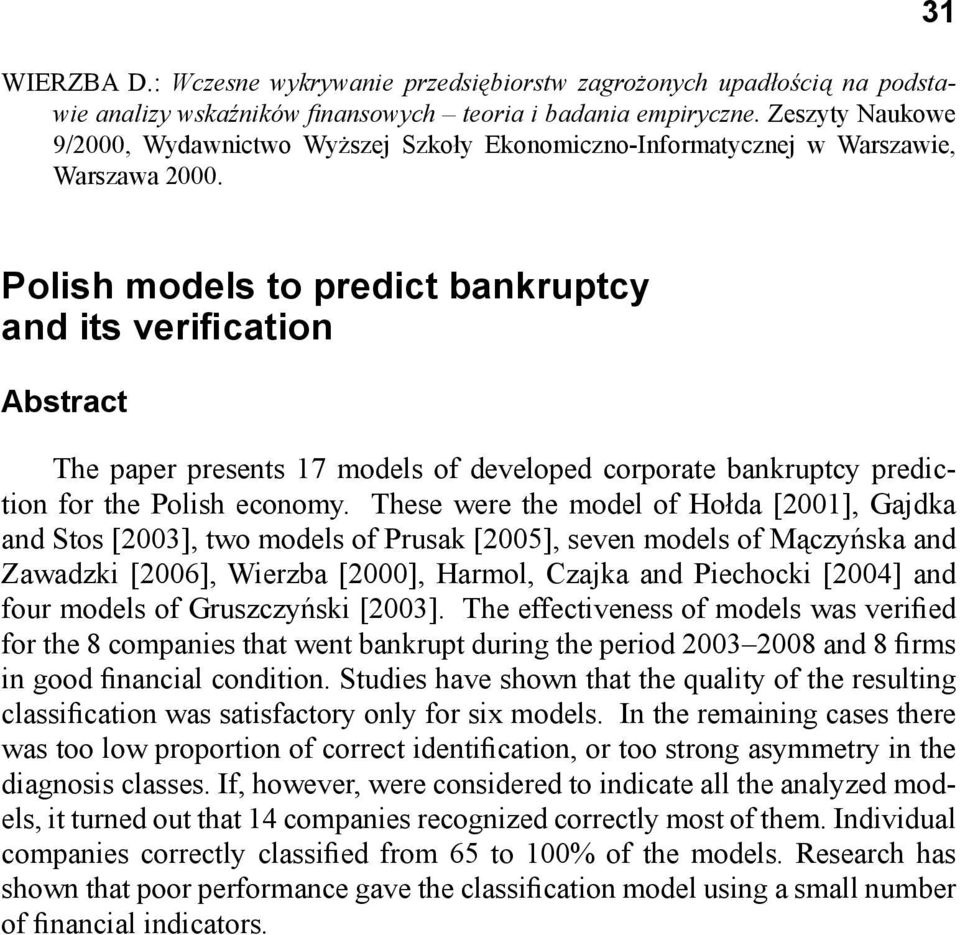 31 Polish models to predict bankruptcy and its verification Abstract The paper presents 17 models of developed corporate bankruptcy prediction for the Polish economy.