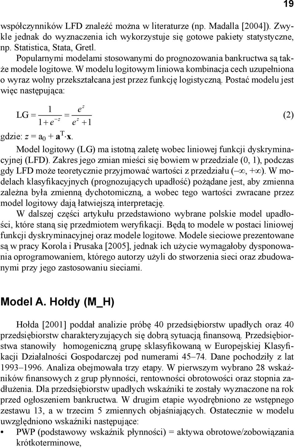 W modelu logitowym liniowa kombinacja cech uzupełniona o wyraz wolny przekształcana jest przez funkcję logistyczną.