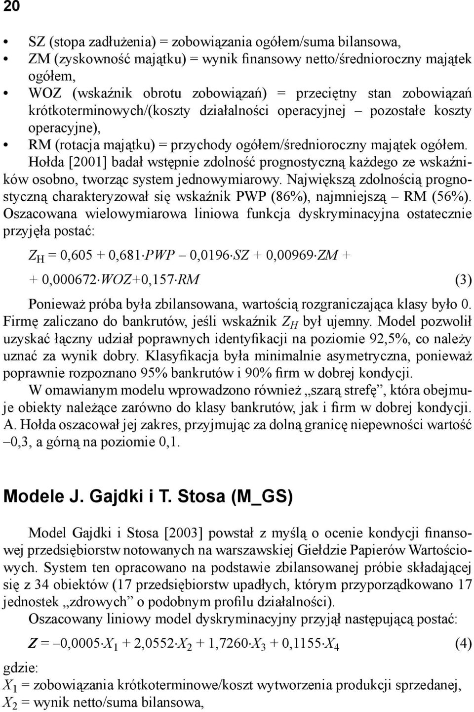 Hołda [2001] badał wstępnie zdolność prognostyczną każdego ze wskaźników osobno, tworząc system jednowymiarowy.