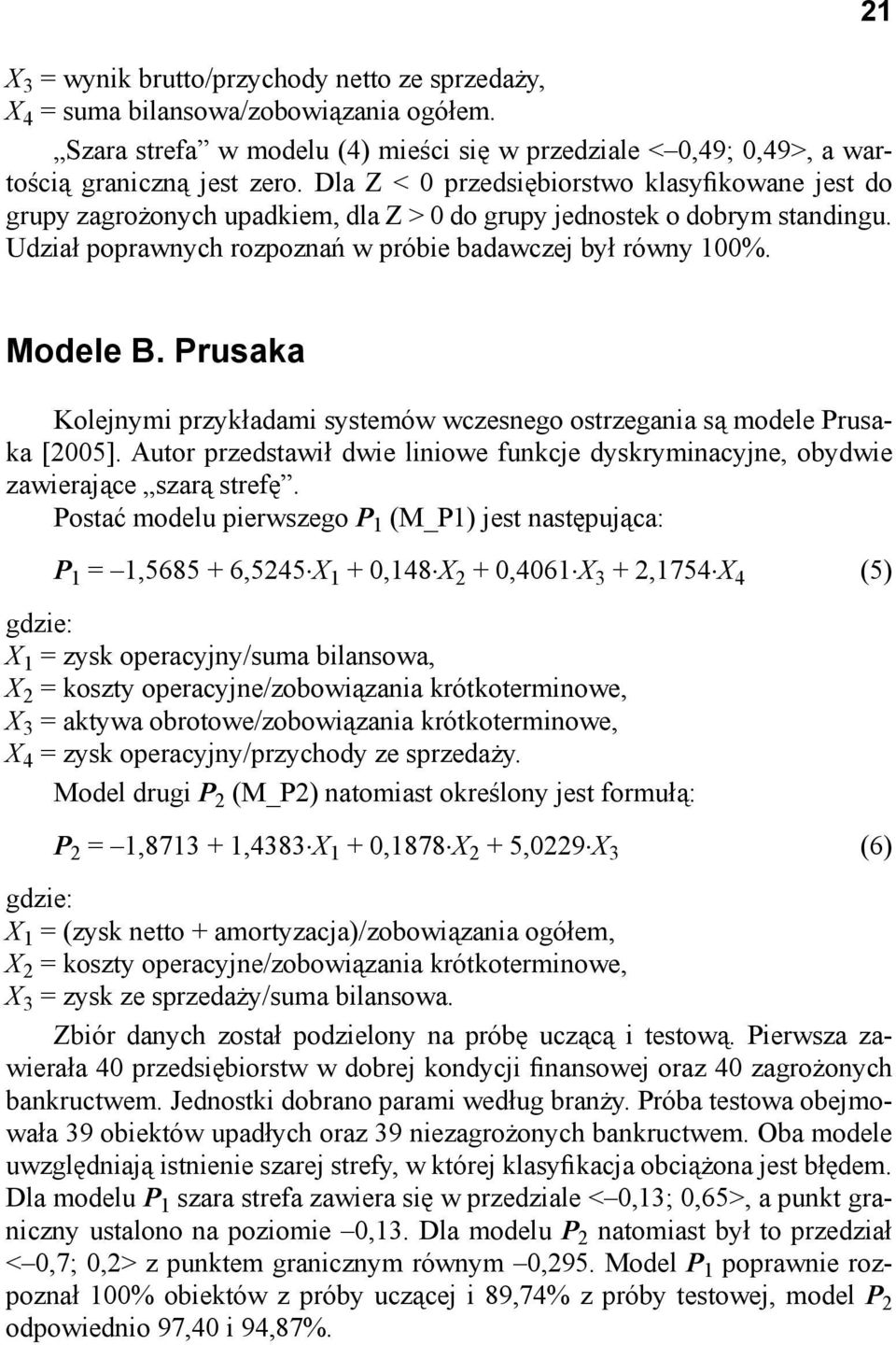 21 Modele B. Prusaka Kolejnymi przykładami systemów wczesnego ostrzegania są modele Prusaka [2005]. Autor przedstawił dwie liniowe funkcje dyskryminacyjne, obydwie zawierające szarą strefę.