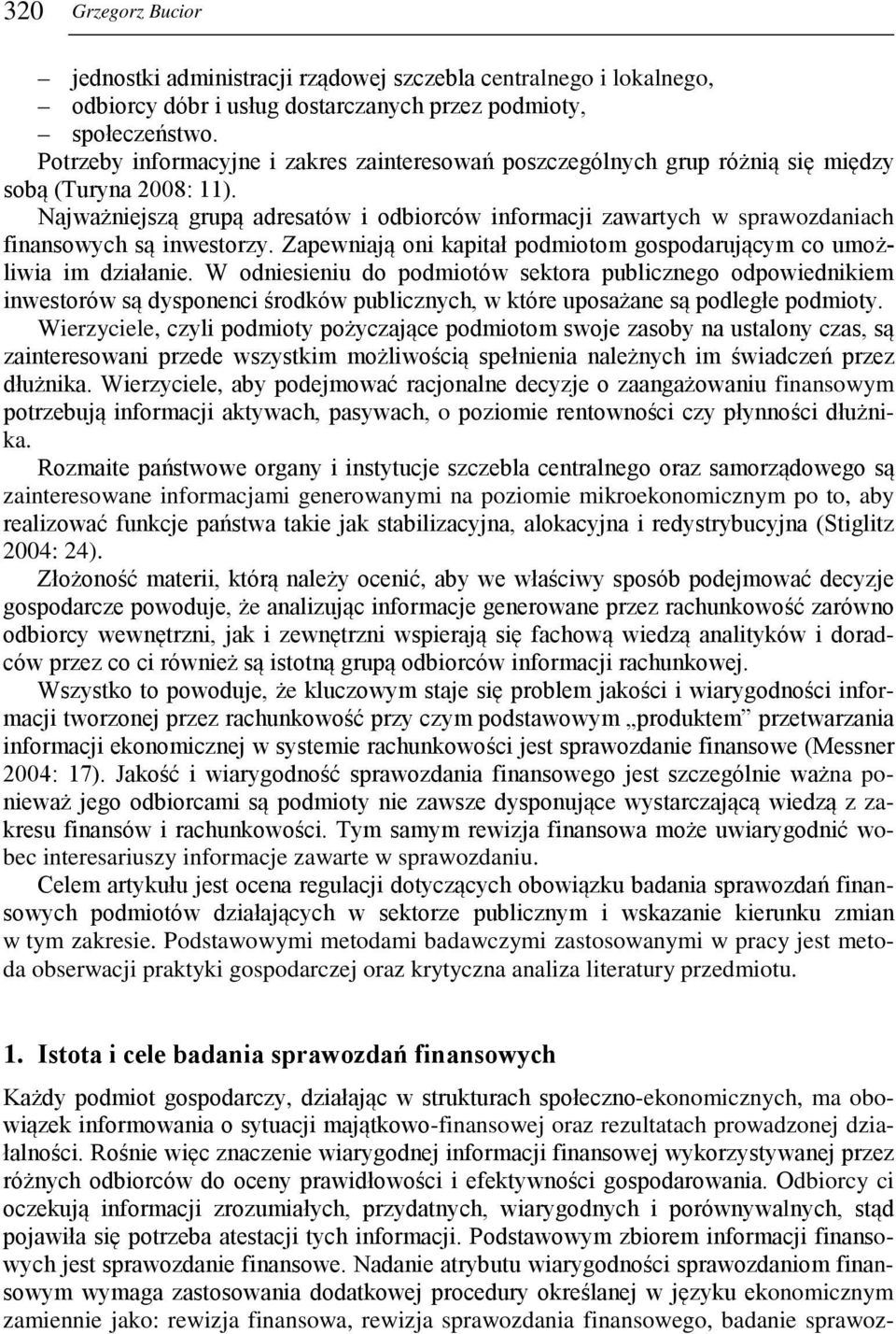 Najważniejszą grupą adresatów i odbiorców informacji zawartych w sprawozdaniach finansowych są inwestorzy. Zapewniają oni kapitał podmiotom gospodarującym co umożliwia im działanie.