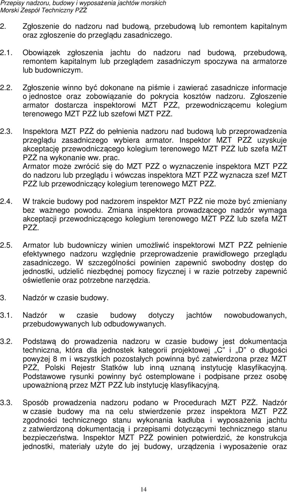 2. Zgłoszenie winno być dokonane na piśmie i zawierać zasadnicze informacje o jednostce oraz zobowiązanie do pokrycia kosztów nadzoru.