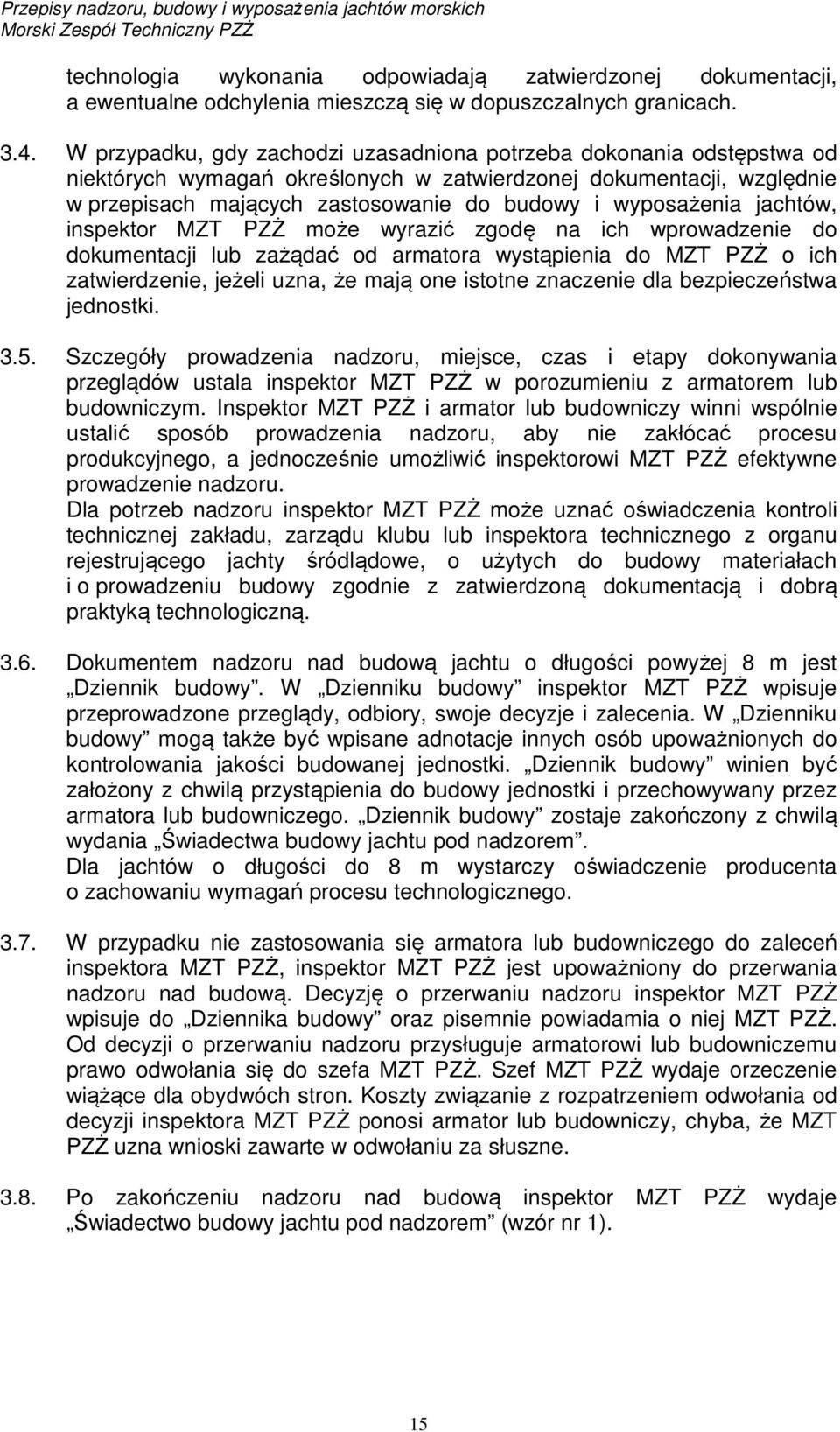 wyposażenia jachtów, inspektor MZT PZŻ może wyrazić zgodę na ich wprowadzenie do dokumentacji lub zażądać od armatora wystąpienia do MZT PZŻ o ich zatwierdzenie, jeżeli uzna, że mają one istotne