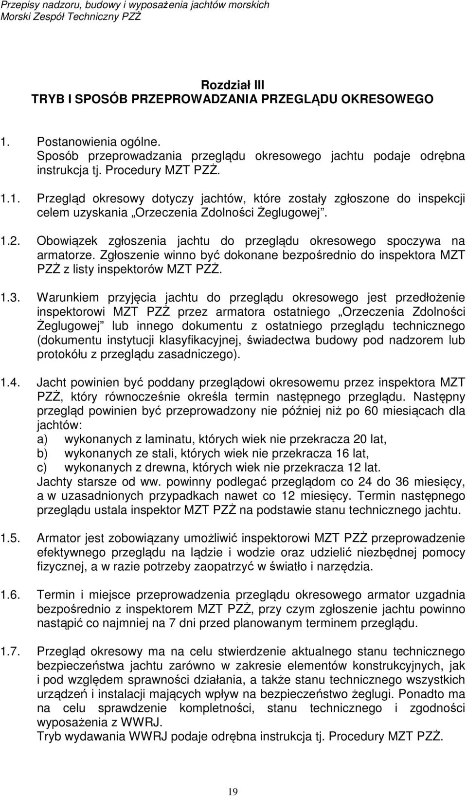 Warunkiem przyjęcia jachtu do przeglądu okresowego jest przedłożenie inspektorowi MZT PZŻ przez armatora ostatniego Orzeczenia Zdolności Żeglugowej lub innego dokumentu z ostatniego przeglądu