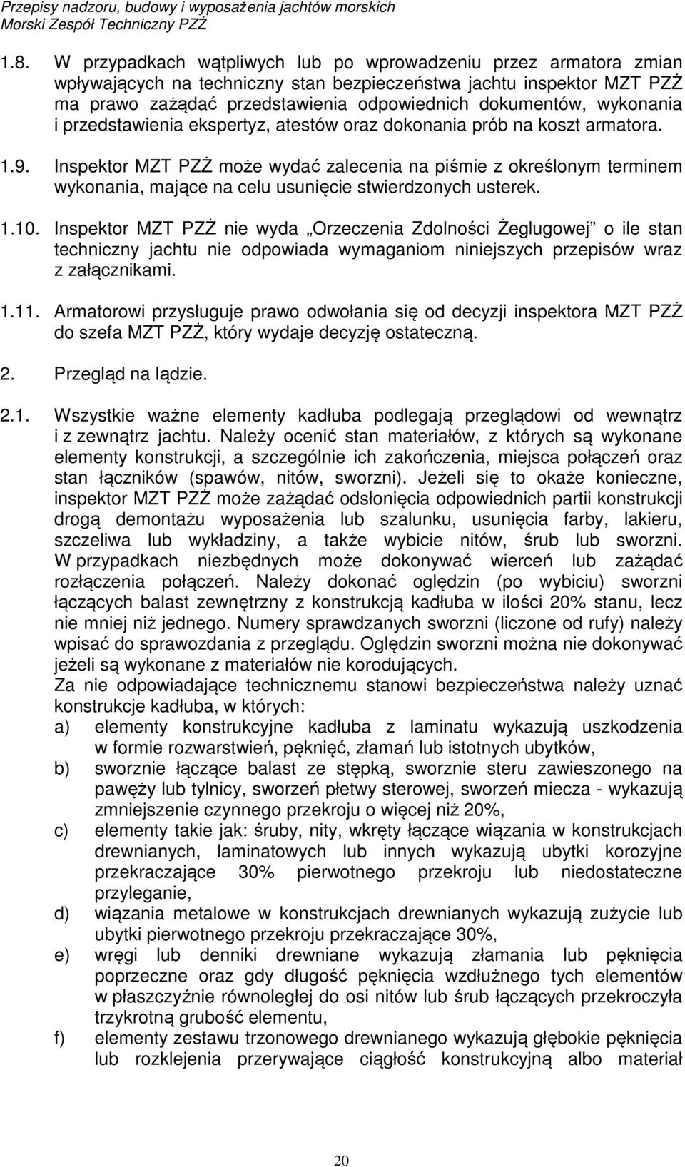 Inspektor MZT PZŻ może wydać zalecenia na piśmie z określonym terminem wykonania, mające na celu usunięcie stwierdzonych usterek. 1.10.