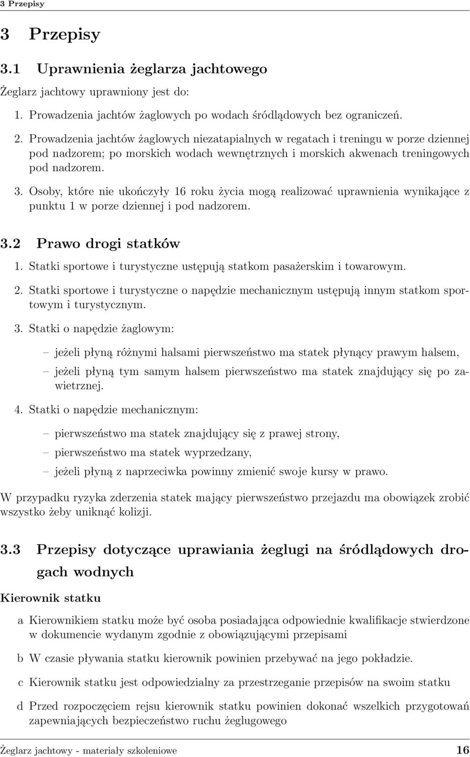 Osoby, które nie ukończyły 16 roku życia mogą realizować uprawnienia wynikające z punktu 1 w porze dziennej i pod nadzorem. 3.2 Prawo drogi statków 1.