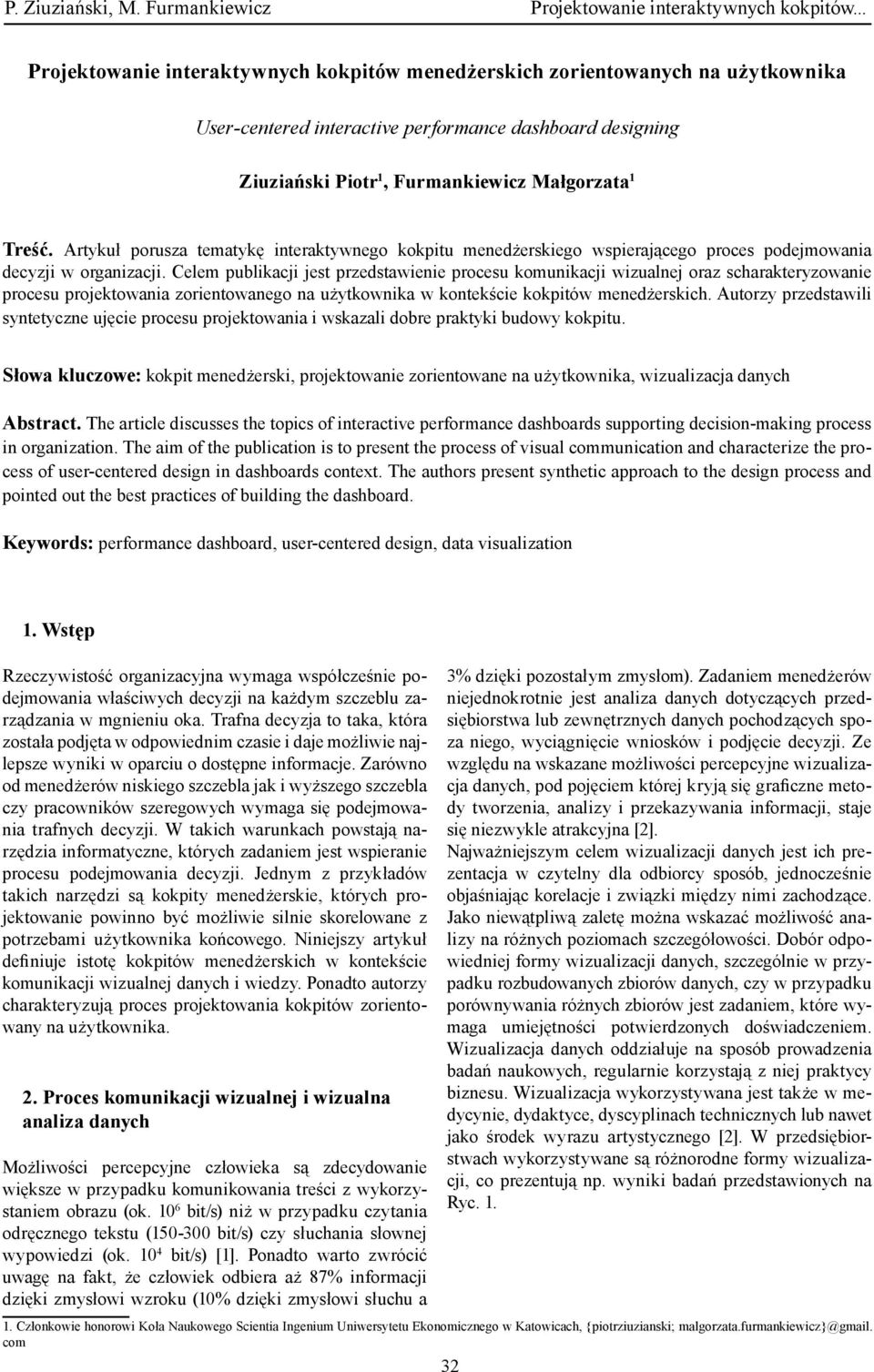 Celem publikacji jest przedstawienie procesu komunikacji wizualnej oraz scharakteryzowanie procesu projektowania zorientowanego na użytkownika w kontekście kokpitów menedżerskich.
