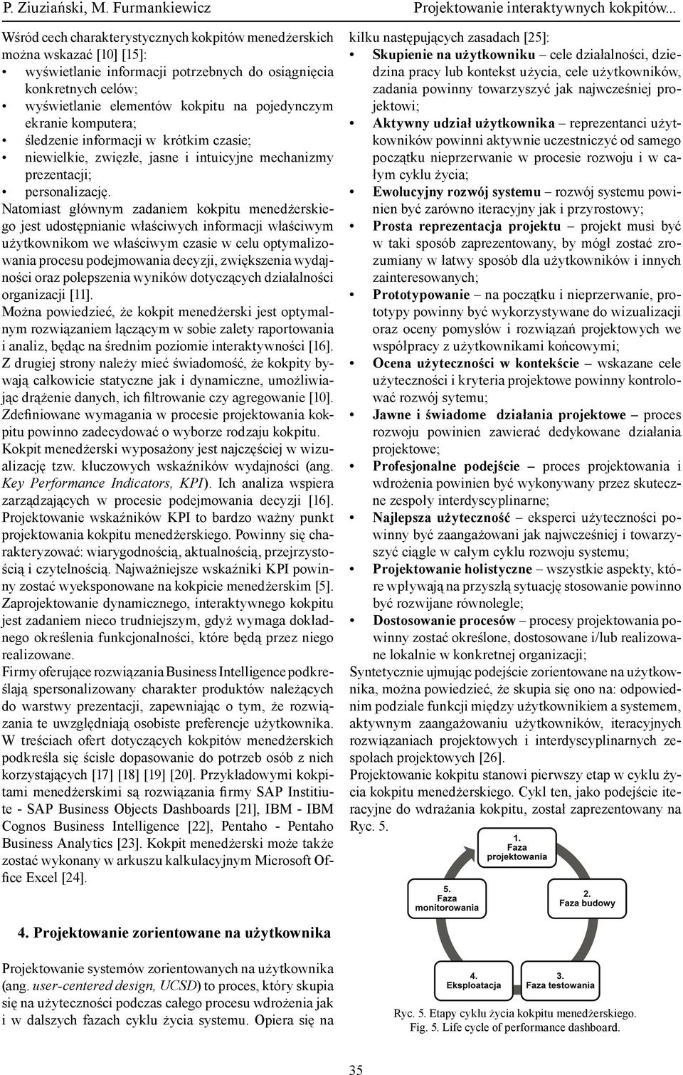 Natomiast głównym zadaniem kokpitu menedżerskiego jest udostępnianie właściwych informacji właściwym użytkownikom we właściwym czasie w celu optymalizowania procesu podejmowania decyzji, zwiększenia