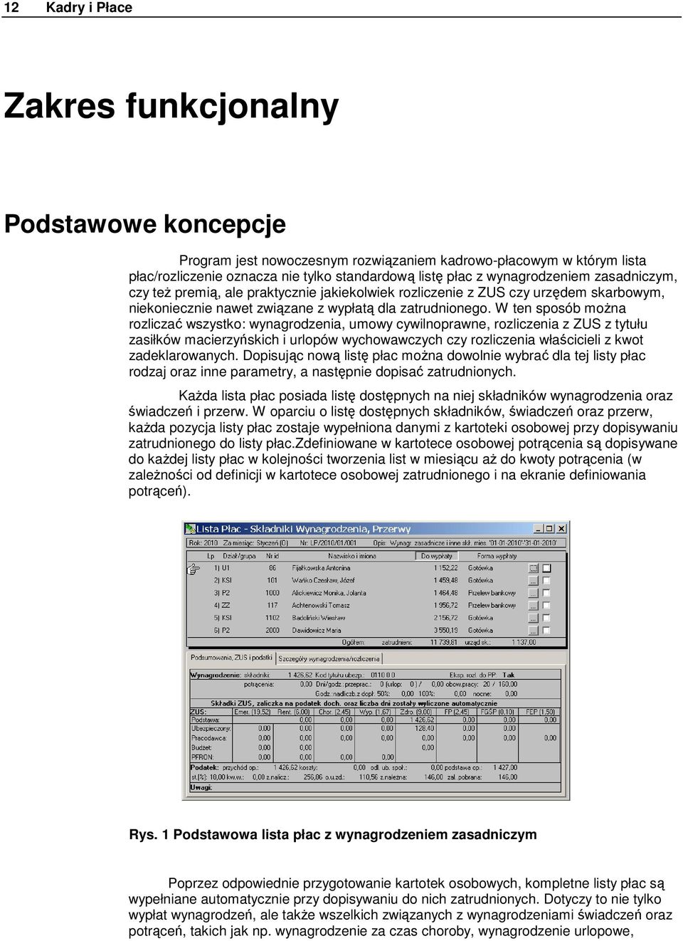 W ten sposób można rozliczać wszystko: wynagrodzenia, umowy cywilnoprawne, rozliczenia z ZUS z tytułu zasiłków macierzyńskich i urlopów wychowawczych czy rozliczenia właścicieli z kwot