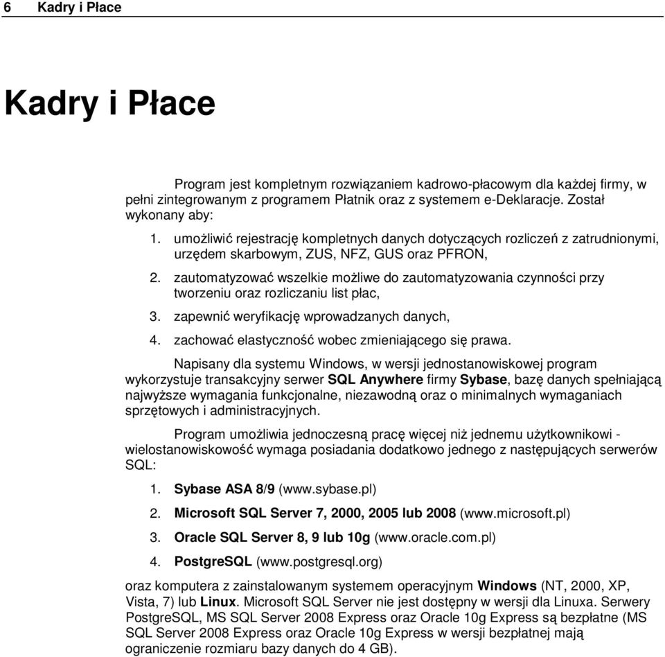zautomatyzować wszelkie możliwe do zautomatyzowania czynności przy tworzeniu oraz rozliczaniu list płac, 3. zapewnić weryfikację wprowadzanych danych, 4.
