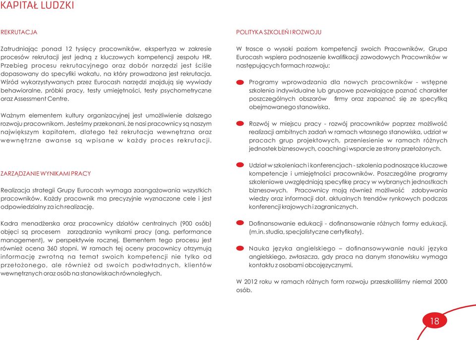 Wśród wykorzystywanych przez Eurocash narzędzi znajdują się wywiady behawioralne, próbki pracy, testy umiejętności, testy psychometryczne oraz Assessment Centre.