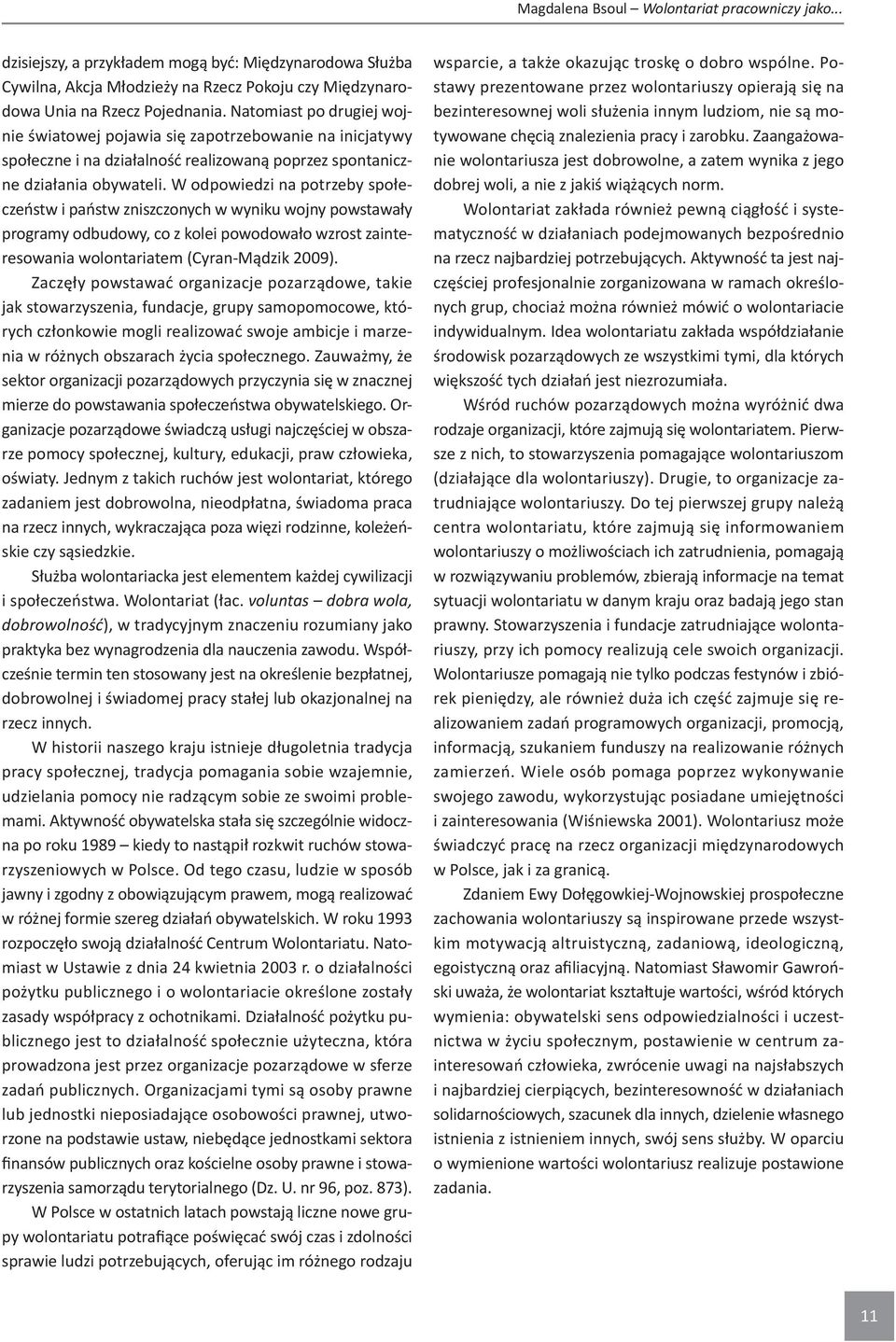 W odpowiedzi na potrzeby społeczeństw i państw zniszczonych w wyniku wojny powstawały programy odbudowy, co z kolei powodowało wzrost zainteresowania wolontariatem (Cyran-Mądzik 2009).
