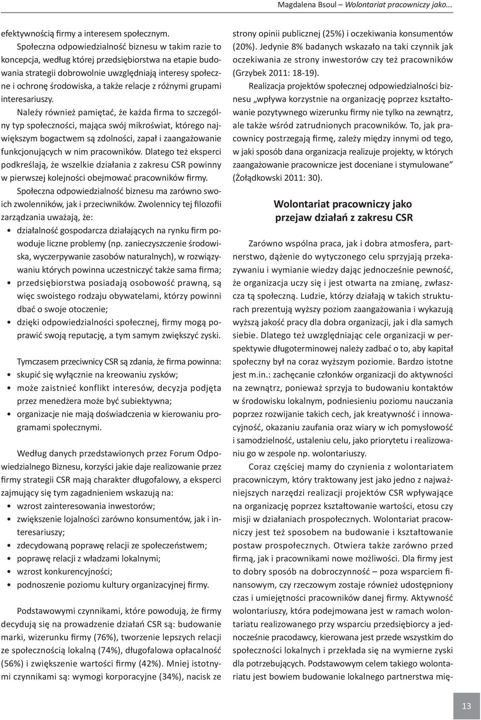 na zmianę, zwłaszcza tą społeczną. Ludzie, którzy działają w takich strukturach prezentują wyższy poziom zaangażowania i wykazują wyższą jakość pracy dla dobra organizacji, jak i dla samych siebie.