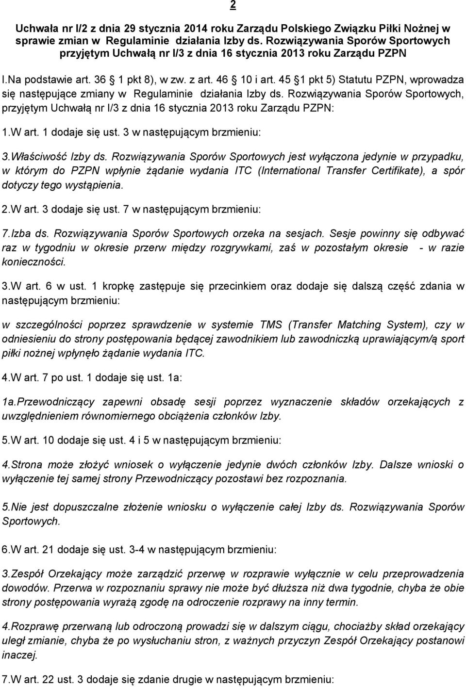 45 1 pkt 5) Statutu PZPN, wprowadza się następujące zmiany w Regulaminie działania Izby ds. Rozwiązywania Sporów Sportowych, przyjętym Uchwałą nr I/3 z dnia 16 stycznia 2013 roku Zarządu PZPN: 1.