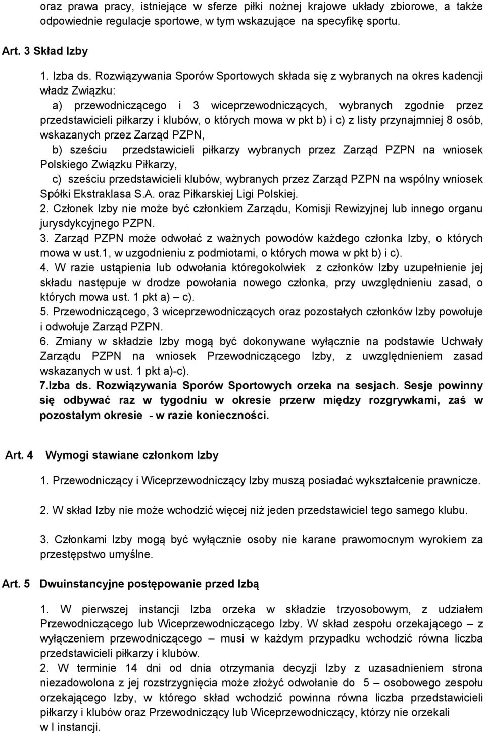 których mowa w pkt b) i c) z listy przynajmniej 8 osób, wskazanych przez Zarząd PZPN, b) sześciu przedstawicieli piłkarzy wybranych przez Zarząd PZPN na wniosek Polskiego Związku Piłkarzy, c) sześciu