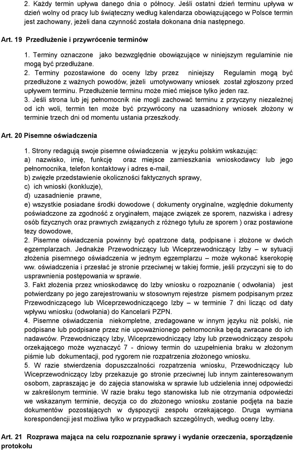 19 Przedłużenie i przywrócenie terminów 1. Terminy oznaczone jako bezwzględnie obowiązujące w niniejszym regulaminie nie mogą być przedłużane. 2.