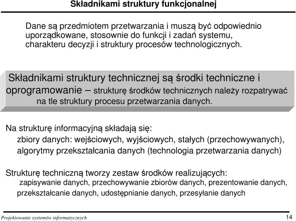 Na strukturę informacyjną składają się: zbiory danych: wejściowych, wyjściowych, stałych (przechowywanych), algorytmy przekształcania danych (technologia przetwarzania danych) Strukturę