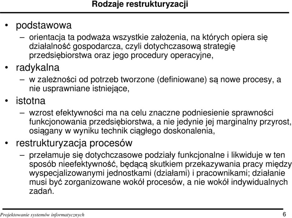 funkcjonowania przedsiębiorstwa, a nie jedynie jej marginalny przyrost, osiągany w wyniku technik ciągłego doskonalenia, restrukturyzacja procesów przełamuje się dotychczasowe podziały funkcjonalne i