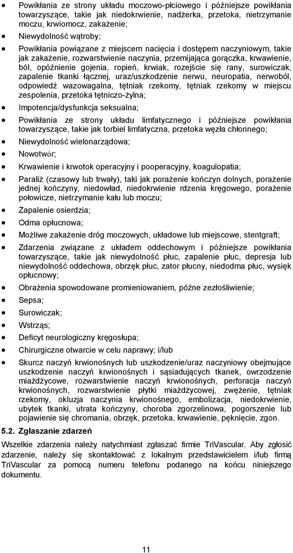 się rany, surowiczak, zapalenie tkanki łącznej, uraz/uszkodzenie nerwu, neuropatia, nerwoból, odpowiedź wazowagalna, tętniak rzekomy, tętniak rzekomy w miejscu zespolenia, przetoka tętniczo-żylna;