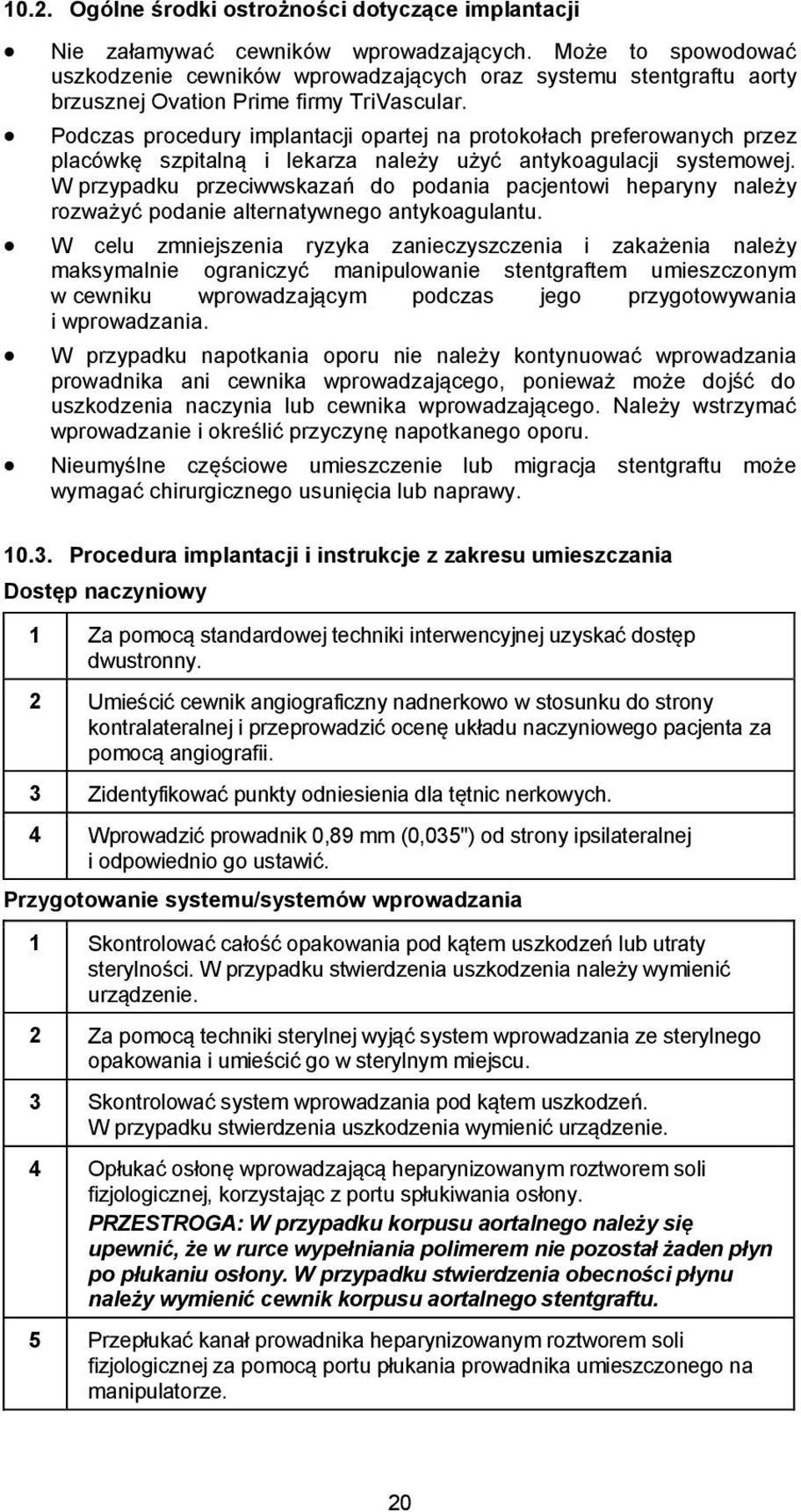 Podczas procedury implantacji opartej na protokołach preferowanych przez placówkę szpitalną i lekarza należy użyć antykoagulacji systemowej.