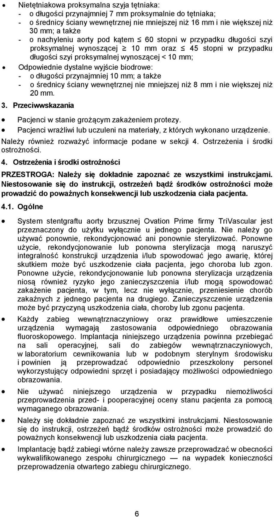 biodrowe: - o długości przynajmniej 10 mm; a także - o średnicy ściany wewnętrznej nie mniejszej niż 8 mm i nie większej niż 20 mm. 3. Przeciwwskazania Pacjenci w stanie grożącym zakażeniem protezy.