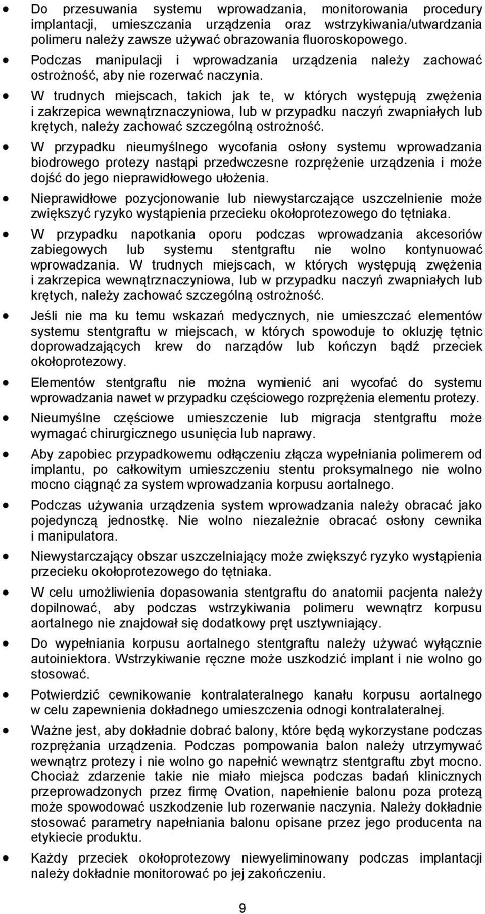 W trudnych miejscach, takich jak te, w których występują zwężenia i zakrzepica wewnątrznaczyniowa, lub w przypadku naczyń zwapniałych lub krętych, należy zachować szczególną ostrożność.