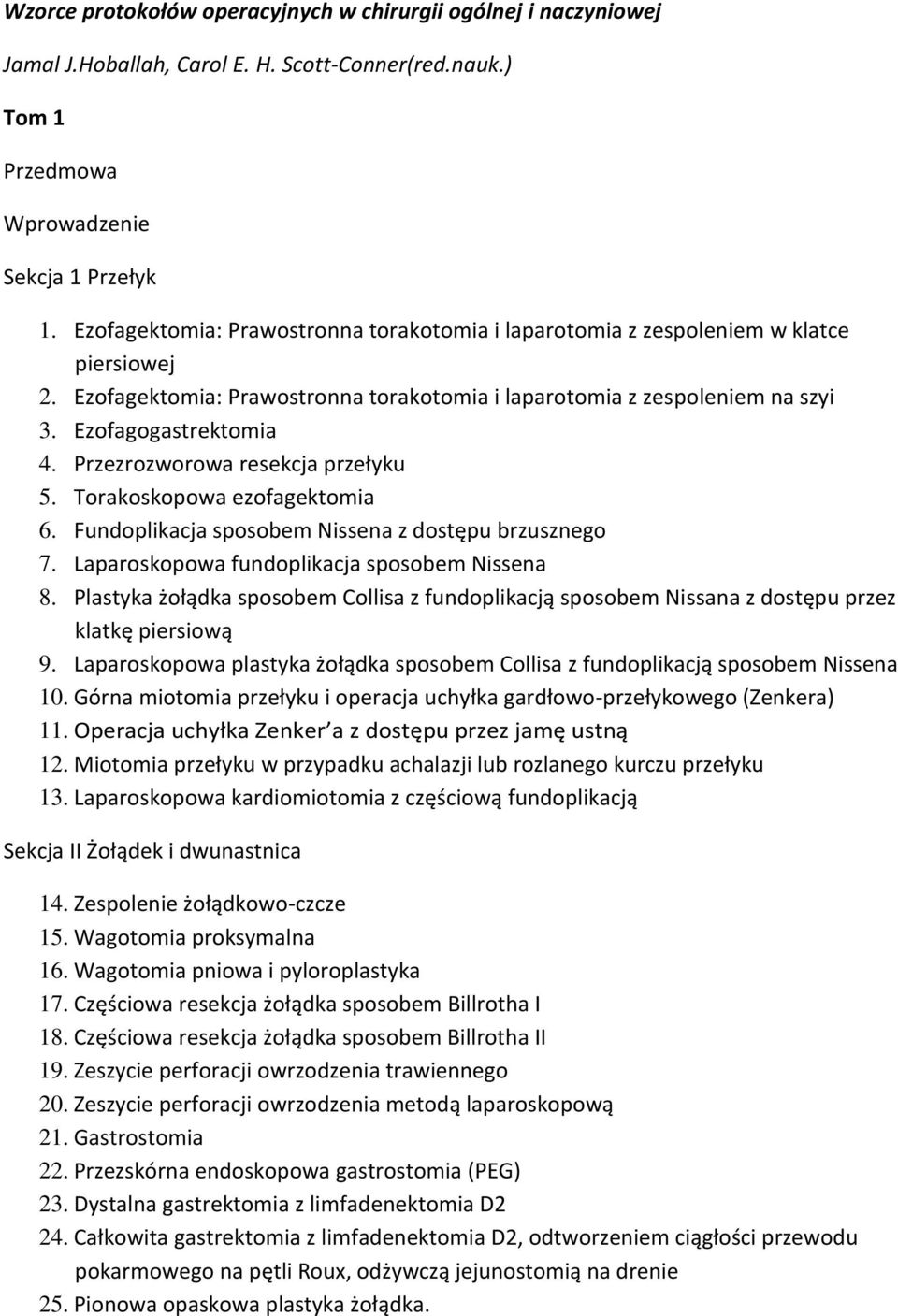 Przezrozworowa resekcja przełyku 5. Torakoskopowa ezofagektomia 6. Fundoplikacja sposobem Nissena z dostępu brzusznego 7. Laparoskopowa fundoplikacja sposobem Nissena 8.