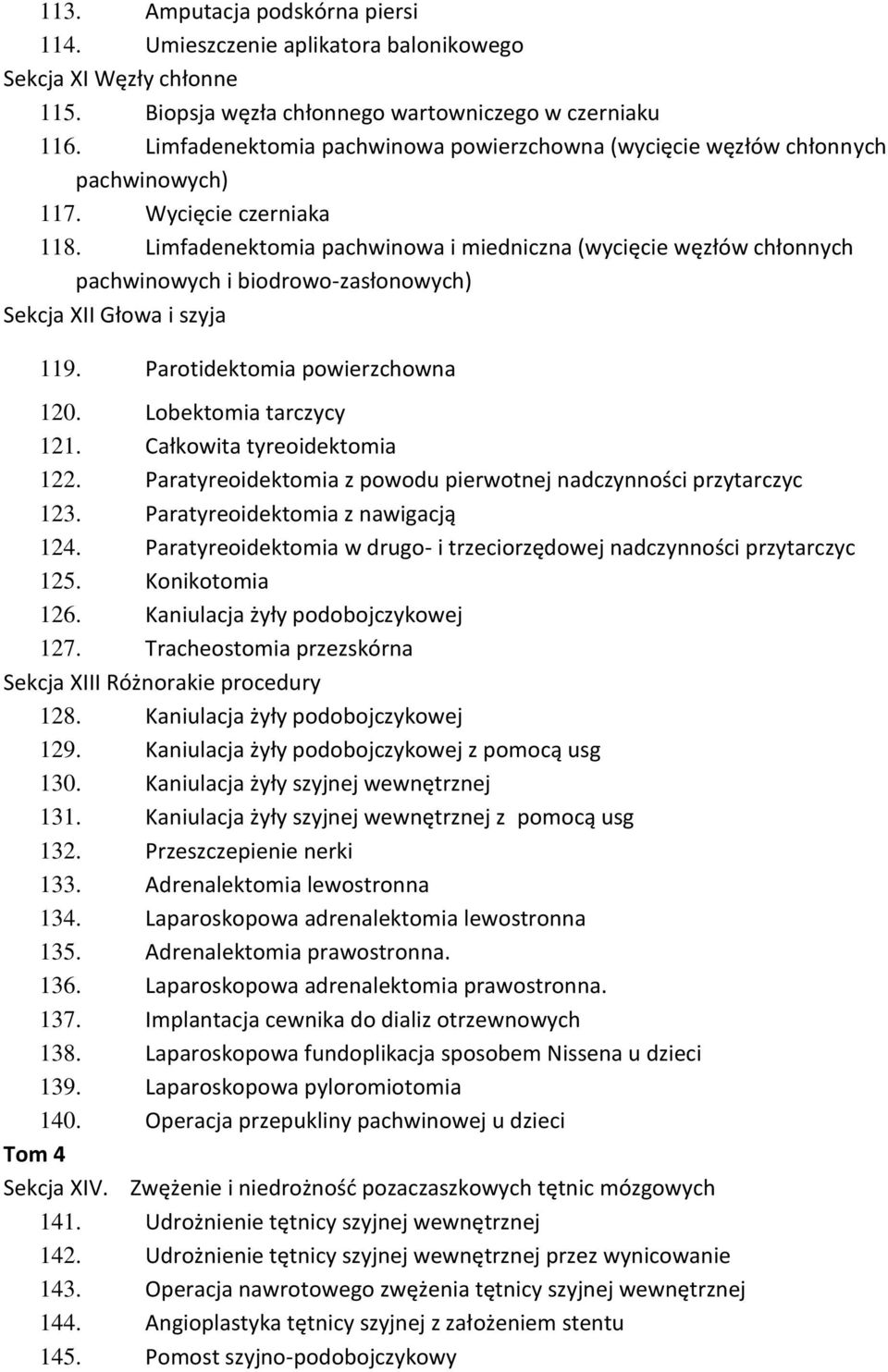 Limfadenektomia pachwinowa i miedniczna (wycięcie węzłów chłonnych pachwinowych i biodrowo-zasłonowych) Sekcja XII Głowa i szyja 119. Parotidektomia powierzchowna 120. Lobektomia tarczycy 121.