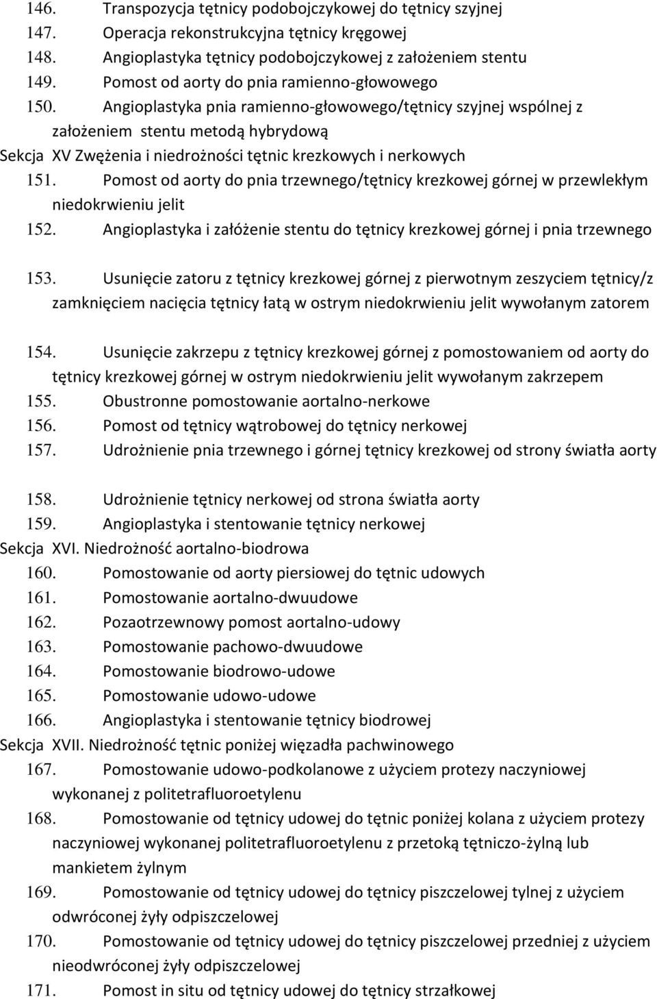 Angioplastyka pnia ramienno-głowowego/tętnicy szyjnej wspólnej z założeniem stentu metodą hybrydową Sekcja XV Zwężenia i niedrożności tętnic krezkowych i nerkowych 151.