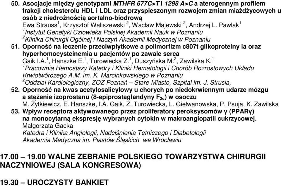 Oporność na leczenie przeciwpłytkowe a polimorfizm c807t glikoproteiny ia oraz hyperhomocysteinemia u pacjentów po zawale serca Gaik I.A. 1, Hanszke E. 1, Turowiecka Z. 1, Duszyńska M. 2, Zawilska K.