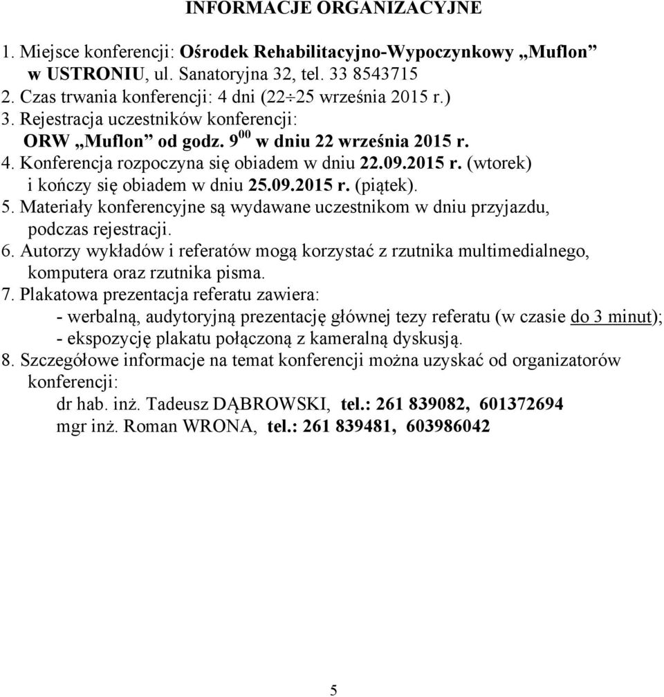 5. Materiały konferencyjne są wydawane uczestnikom w dniu przyjazdu, podczas rejestracji. 6. Autorzy wykładów i referatów mogą korzystać z rzutnika multimedialnego, komputera oraz rzutnika pisma. 7.