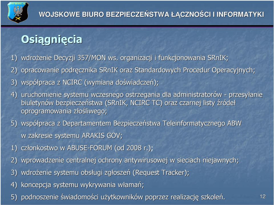 wczesnego ostrzegania dla administratorów - przesyłanie biuletynów w bezpieczeństwa (SRnIK( SRnIK,, NCIRC TC) oraz czarnej listy źródeł oprogramowania złośliwego; z 5) współpraca praca z