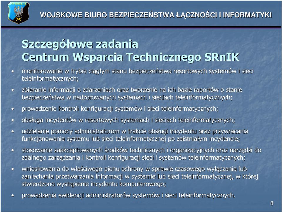 obsługa incydentów w w resortowych systemach i sieciach teleinformatycznych; udzielanie pomocy administratorom w trakcie obsługi incydentu oraz przywracania funkcjonowania systemu lub sieci